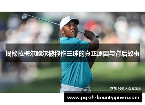 揭秘拉梅尔鲍尔被称作三球的真正原因与背后故事 揭秘拉梅尔鲍尔被称作三球的真正原因与背后故事