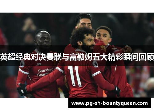 英超经典对决曼联与富勒姆五大精彩瞬间回顾 英超经典对决曼联与富勒姆五大精彩瞬间回顾