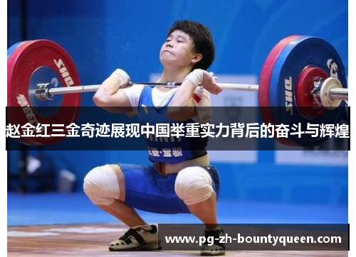 赵金红三金奇迹展现中国举重实力背后的奋斗与辉煌 赵金红三金奇迹展现中国举重实力背后的奋斗与辉煌