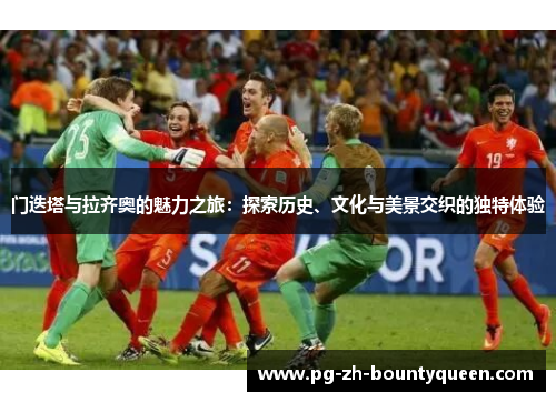 门迭塔与拉齐奥的魅力之旅:探索历史、文化与美景交织的独特体验 门迭塔与拉齐奥的魅力之旅:探索历史、文化与美景交织的独特体验