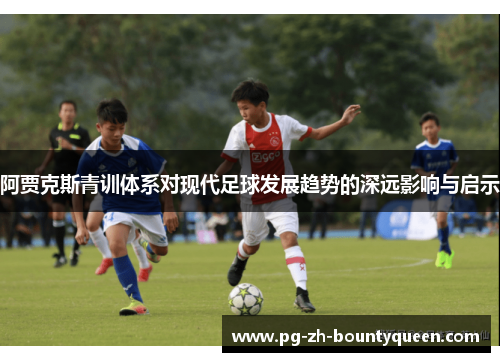 阿贾克斯青训体系对现代足球发展趋势的深远影响与启示