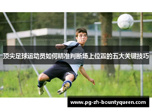 顶尖足球运动员如何精准判断场上位置的五大关键技巧