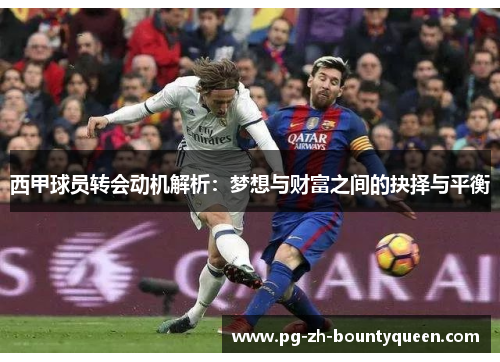 西甲球员转会动机解析：梦想与财富之间的抉择与平衡