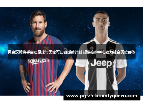 贝克汉姆携手启动足球与无家可归者援助计划 提供庇护中心助力社会弱势群体