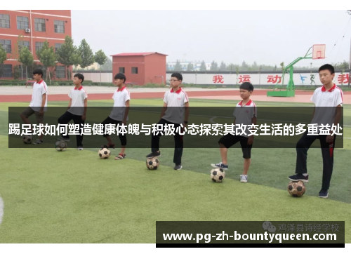 踢足球如何塑造健康体魄与积极心态探索其改变生活的多重益处