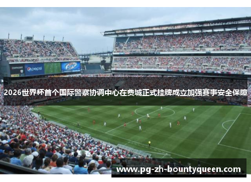 2026世界杯首个国际警察协调中心在费城正式挂牌成立加强赛事安全保障