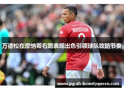 万德松在摩纳哥右路表现出色引领球队攻防节奏