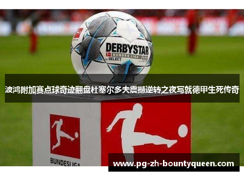 波鸿附加赛点球奇迹翻盘杜塞尔多夫震撼逆转之夜写就德甲生死传奇