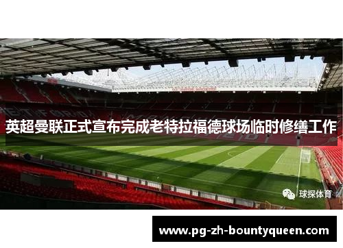 英超曼联正式宣布完成老特拉福德球场临时修缮工作 英超曼联正式宣布完成老特拉福德球场临时修缮工作
