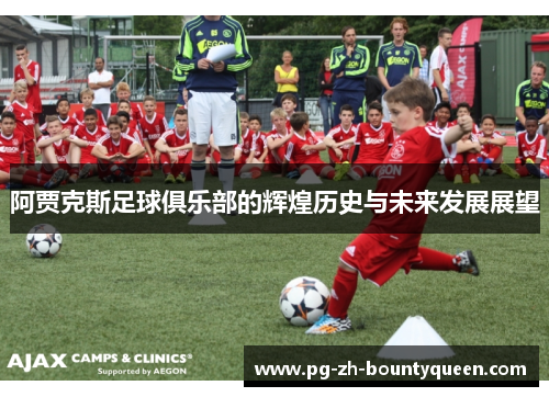 阿贾克斯足球俱乐部的辉煌历史与未来发展展望 阿贾克斯足球俱乐部的辉煌历史与未来发展展望