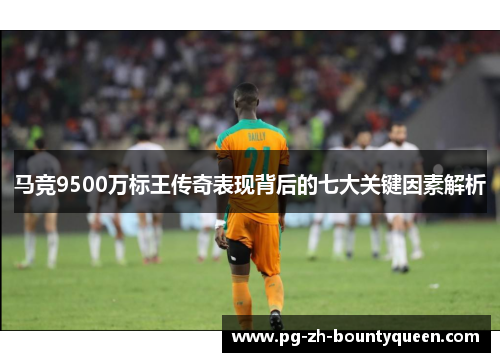 马竞9500万标王传奇表现背后的七大关键因素解析
