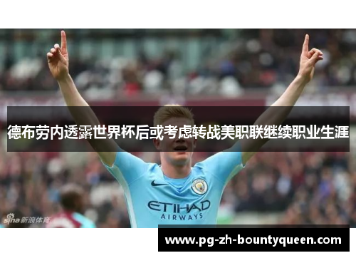 德布劳内透露世界杯后或考虑转战美职联继续职业生涯 德布劳内透露世界杯后或考虑转战美职联继续职业生涯