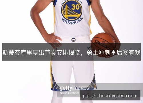 斯蒂芬库里复出节奏安排揭晓，勇士冲刺季后赛有戏